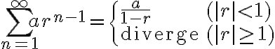 $\sum_{n=1}^{\infty} a r^{n-1} = \begin{cases}\frac{a}{1-r} & (|r|<1) \\ \textrm{diverge} & (|r|\ge 1)\end{cases}$